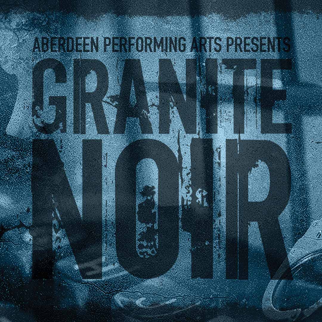 Aberdeen Performing Arts Presents Granite Noir.