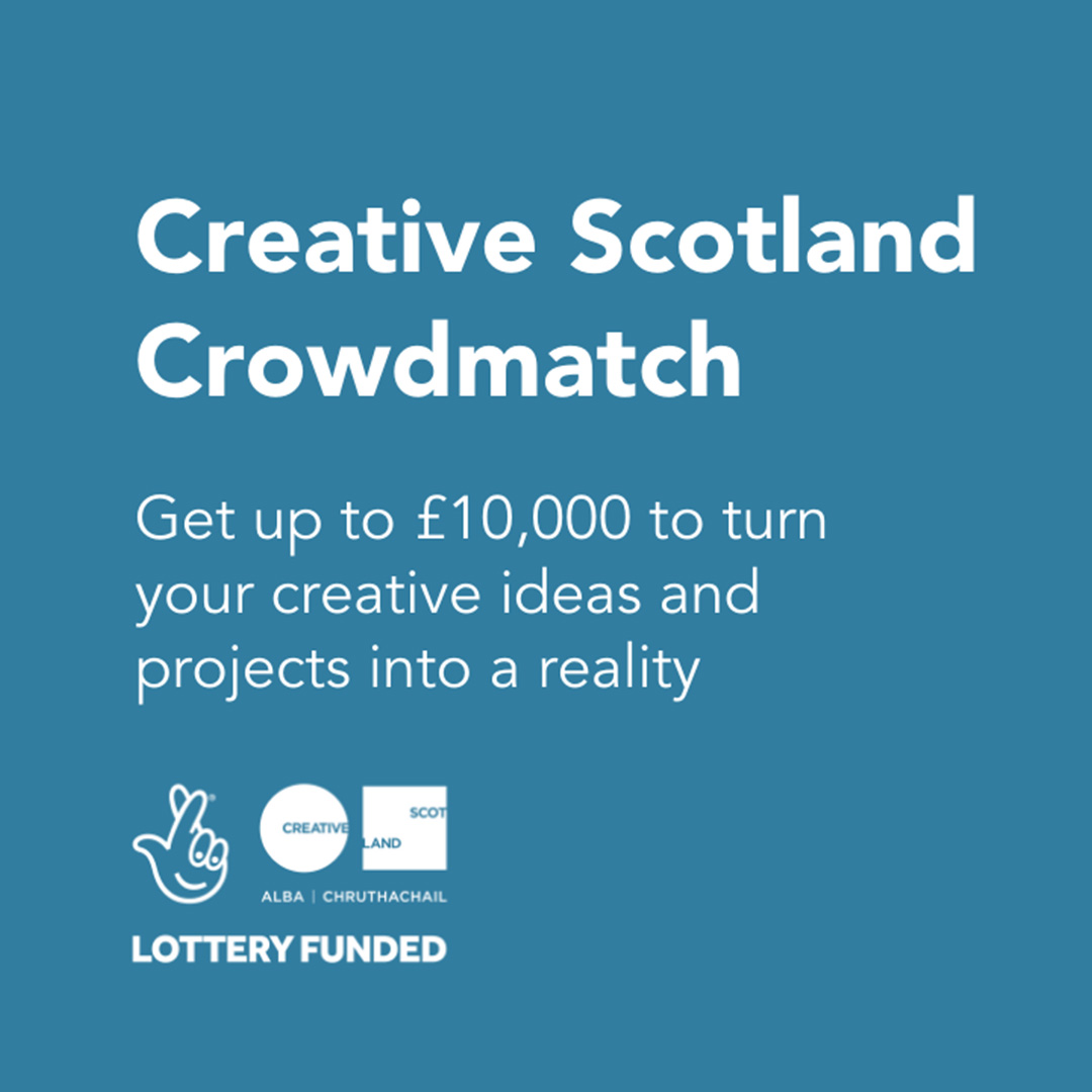 Creative Scotland Crowdmatch. Get up to £10,000 to turn your creative ideas and projects into a reality. The National Lottery Creative Scotland logo.